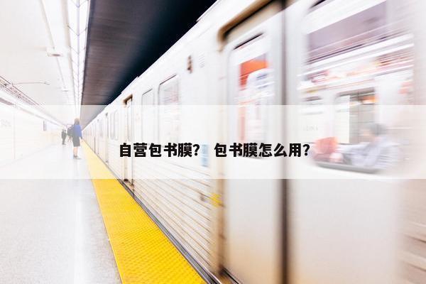 自营包书膜？ 包书膜怎么用？