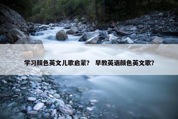学习颜色英文儿歌启蒙？ 早教英语颜色英文歌？