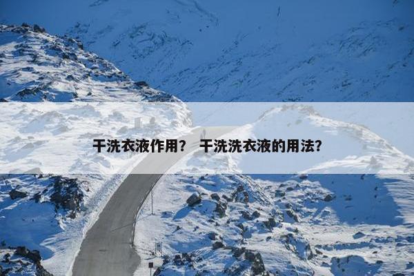 干洗衣液作用？ 干洗洗衣液的用法？