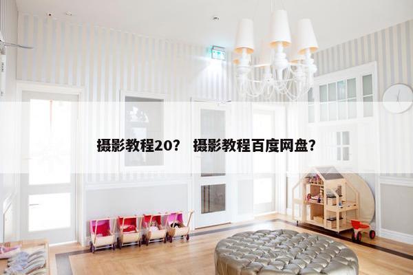 摄影教程20？ 摄影教程百度网盘？
