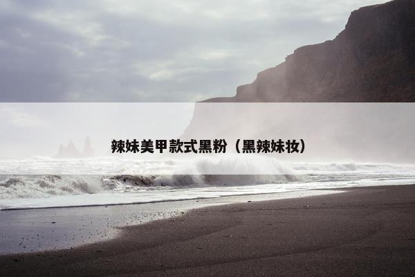辣妹美甲款式黑粉（黑辣妹妆）