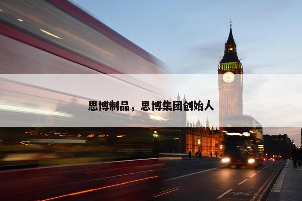 思博制品，思博集团创始人