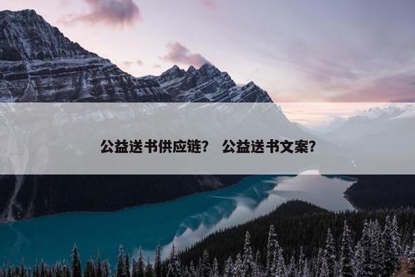 公益送书供应链？ 公益送书文案？