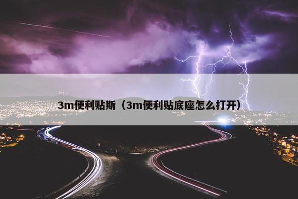 3m便利贴斯（3m便利贴底座怎么打开）