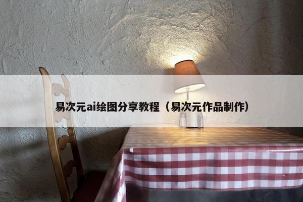 易次元ai绘图分享教程（易次元作品制作）