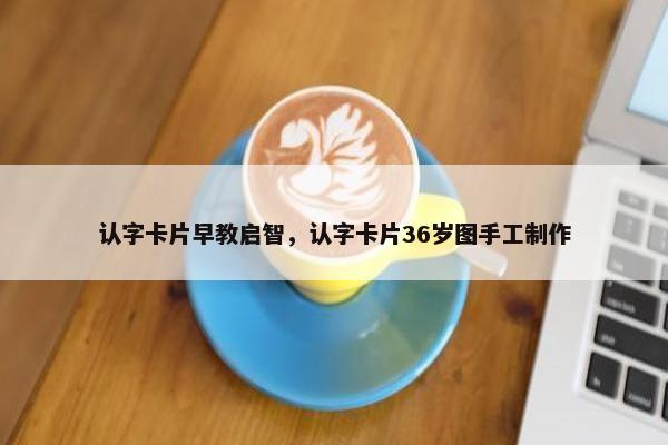 认字卡片早教启智，认字卡片36岁图手工制作