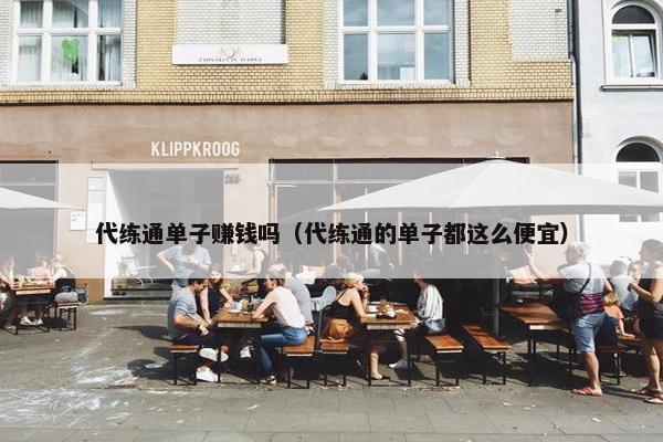 代练通单子赚钱吗（代练通的单子都这么便宜）