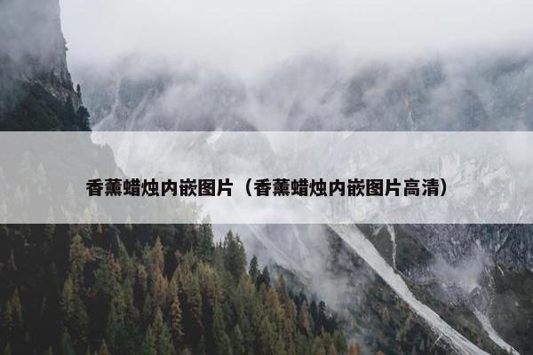 香薰蜡烛内嵌图片（香薰蜡烛内嵌图片高清）