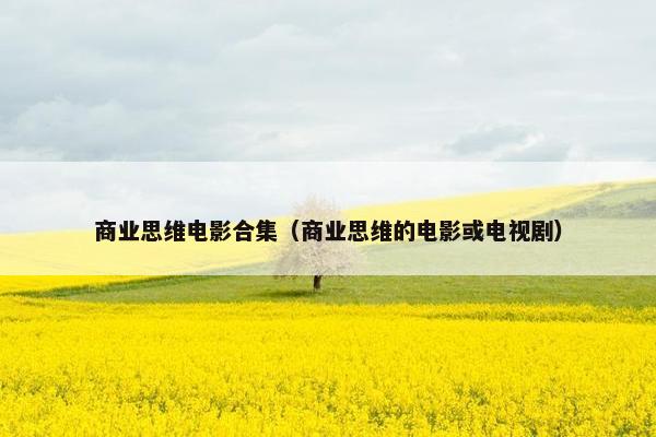 商业思维电影合集（商业思维的电影或电视剧）