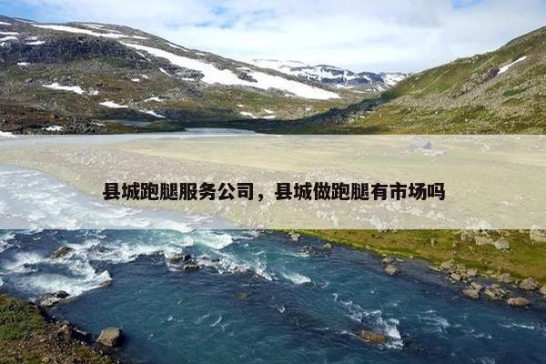 县城跑腿服务公司，县城做跑腿有市场吗