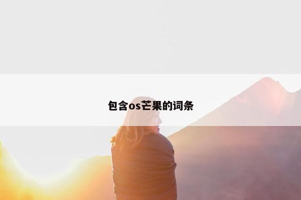 包含os芒果的词条