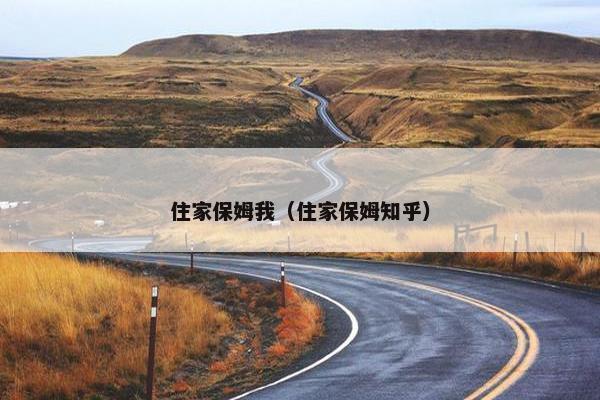 住家保姆我（住家保姆知乎）