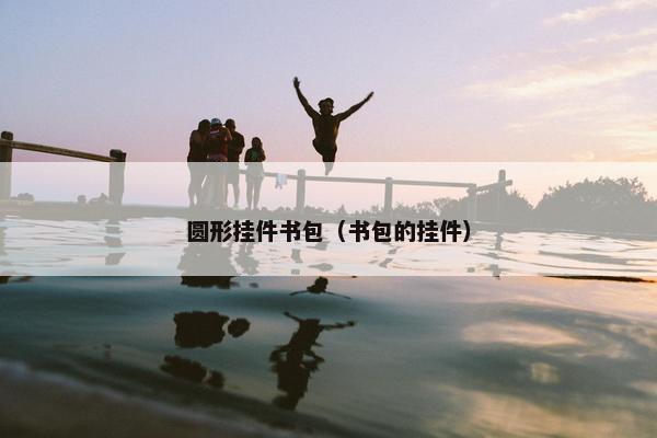 圆形挂件书包（书包的挂件）