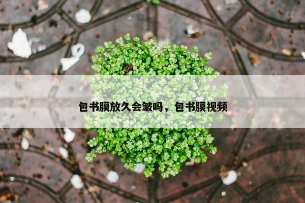 包书膜放久会皱吗，包书膜视频