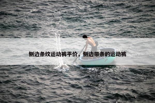 侧边条纹运动裤平价，侧边带条的运动裤