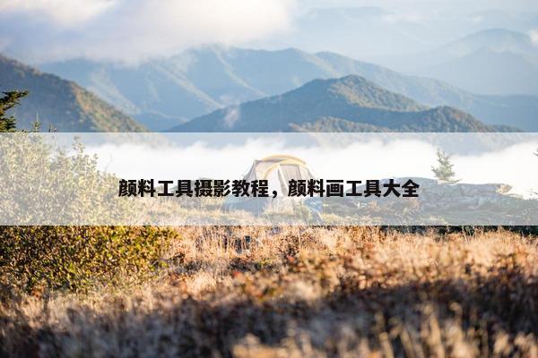 颜料工具摄影教程，颜料画工具大全