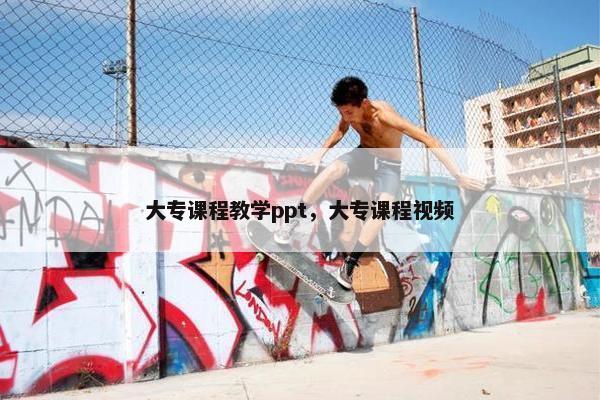 大专课程教学ppt，大专课程视频
