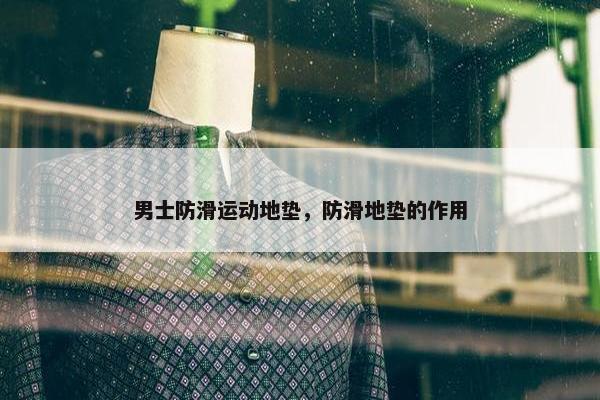 男士防滑运动地垫，防滑地垫的作用