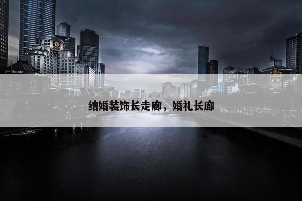结婚装饰长走廊，婚礼长廊