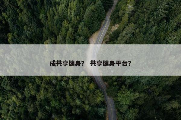 成共享健身？ 共享健身平台？