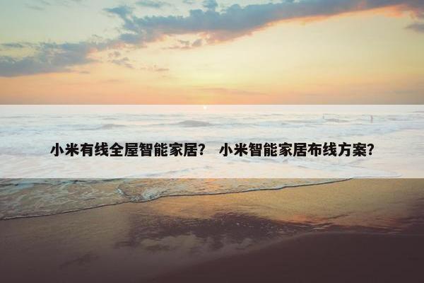 小米有线全屋智能家居？ 小米智能家居布线方案？