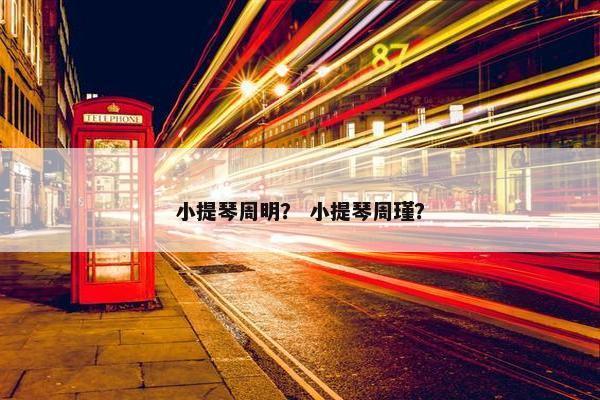 小提琴周明？ 小提琴周瑾？