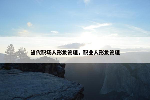 当代职场人形象管理，职业人形象管理