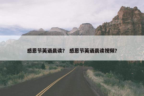 感恩节英语晨读？ 感恩节英语晨读视频？