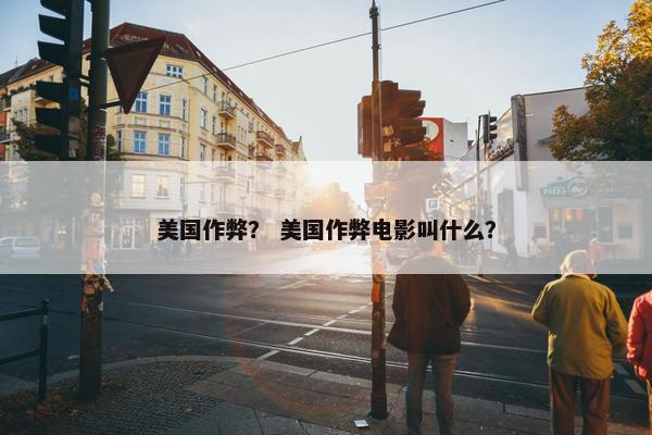 美国作弊？ 美国作弊电影叫什么？