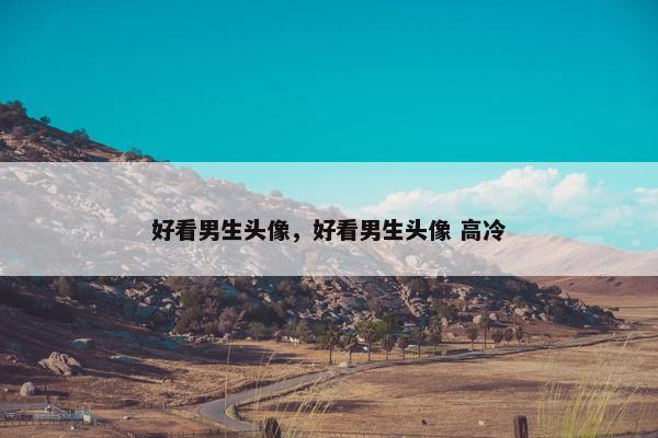 好看男生头像，好看男生头像 高冷