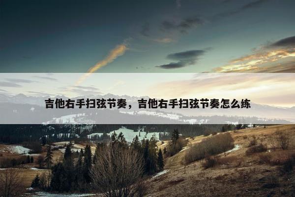 吉他右手扫弦节奏，吉他右手扫弦节奏怎么练