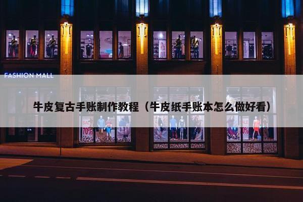 牛皮复古手账制作教程（牛皮纸手账本怎么做好看）