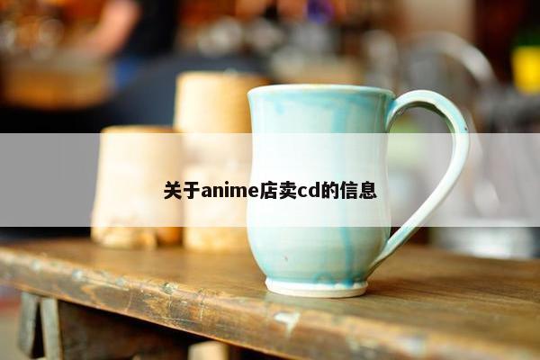 关于anime店卖cd的信息