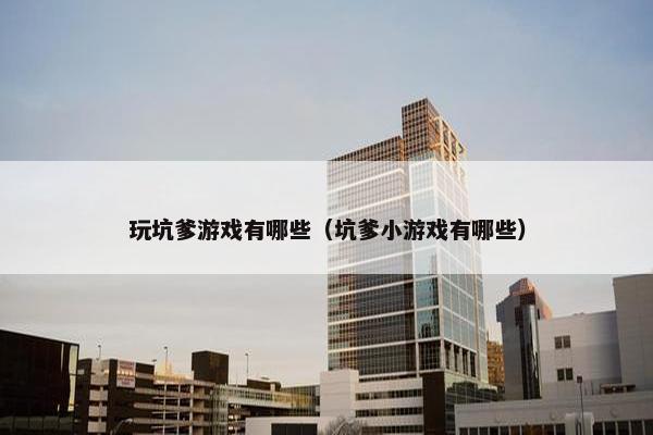 玩坑爹游戏有哪些（坑爹小游戏有哪些）