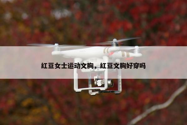 红豆女士运动文胸，红豆文胸好穿吗