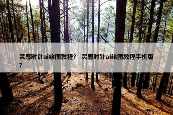 灵感时针ai绘图教程？ 灵感时针ai绘图教程手机版？