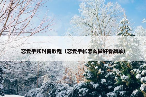 恋爱手账封面教程（恋爱手帐怎么做好看简单）