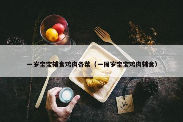 一岁宝宝辅食鸡肉备菜（一周岁宝宝鸡肉辅食）