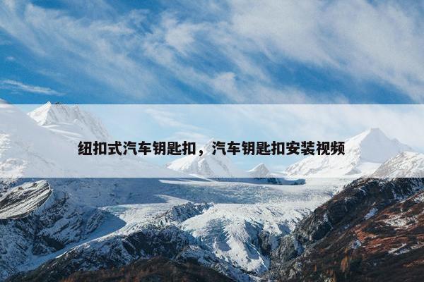 纽扣式汽车钥匙扣，汽车钥匙扣安装视频
