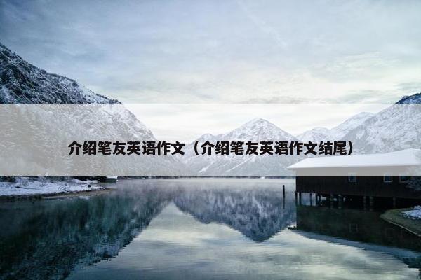 介绍笔友英语作文（介绍笔友英语作文结尾）