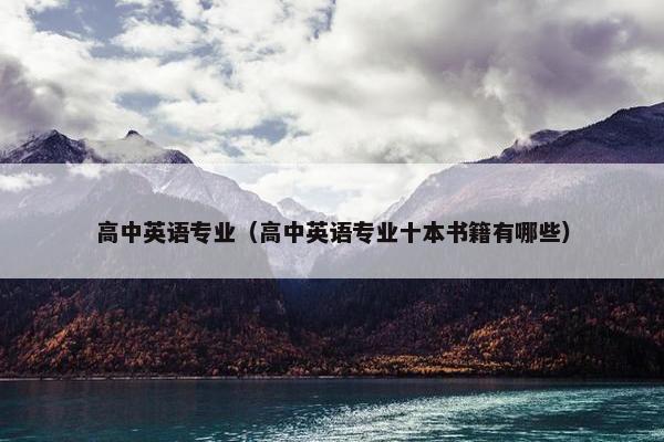 高中英语专业（高中英语专业十本书籍有哪些）