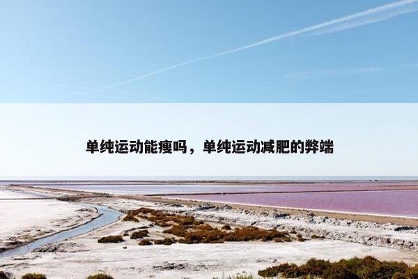单纯运动能瘦吗，单纯运动减肥的弊端