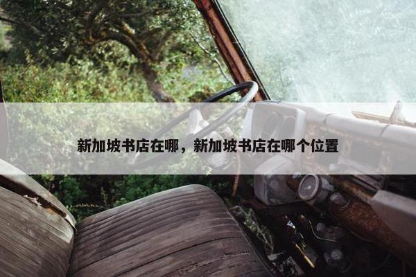 新加坡书店在哪，新加坡书店在哪个位置
