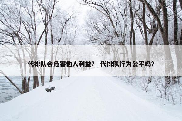 代排队会危害他人利益？ 代排队行为公平吗？
