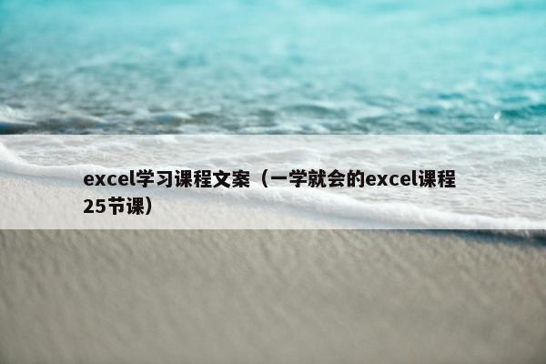 excel学习课程文案（一学就会的excel课程 25节课）
