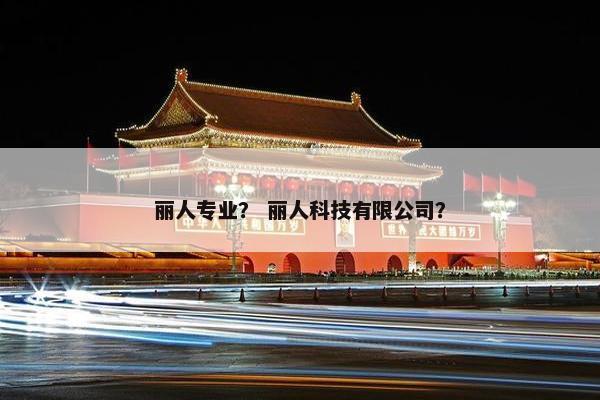 丽人专业？ 丽人科技有限公司？