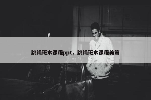 跳绳班本课程ppt，跳绳班本课程美篇
