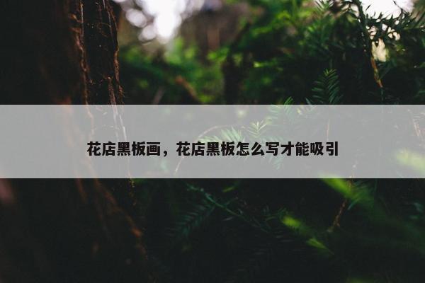 花店黑板画，花店黑板怎么写才能吸引