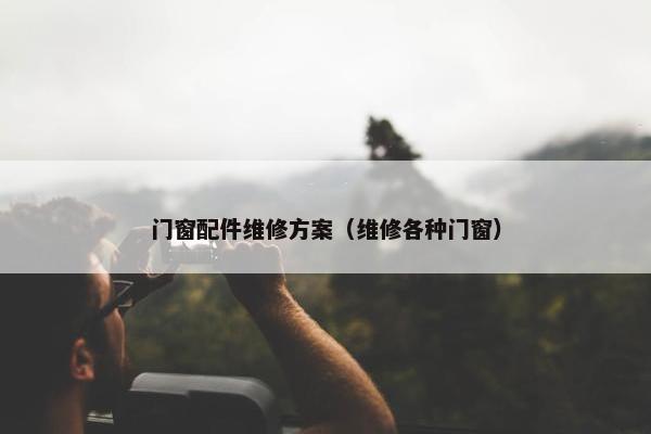 门窗配件维修方案（维修各种门窗）