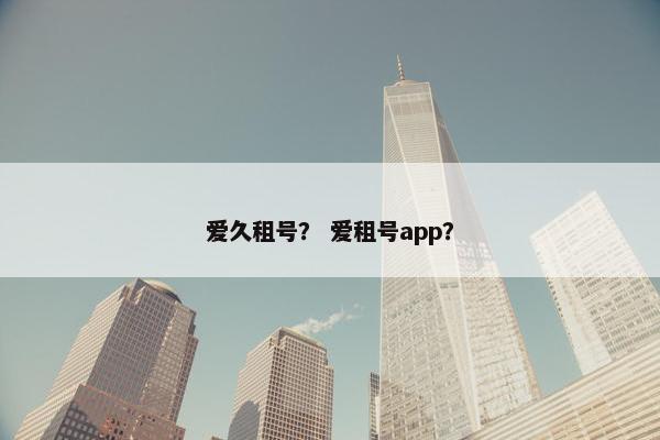 爱久租号？ 爱租号app？